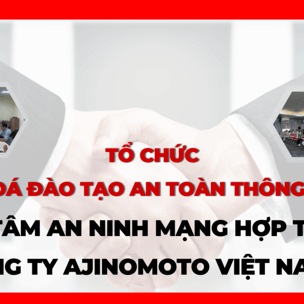 TTANM – TỔ CHỨC THÀNH CÔNG KHOÁ ĐÀO TẠO AN TOÀN THÔNG TIN CHO CÔNG TY AJINOMOTO VIỆT NAM